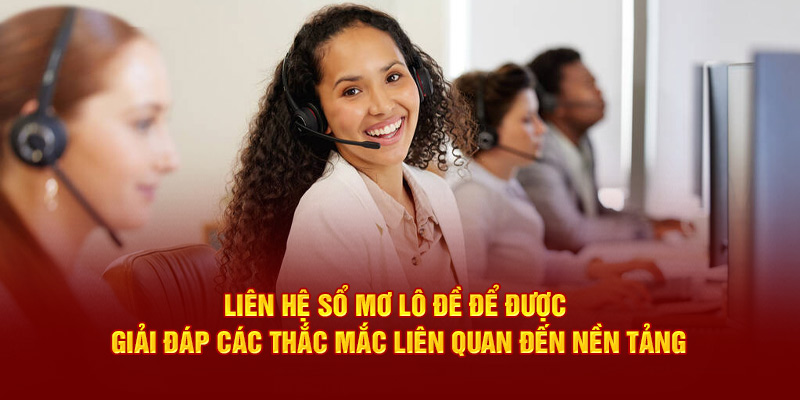 Liên hệ Sổ mơ lô đề để được giải đáp các thắc mắc liên quan đến nền tảng