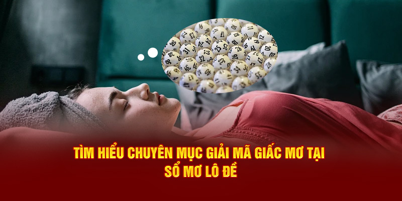 Tìm hiểu chuyên mục giải mã giấc mơ tại Sổ mơ lô đề