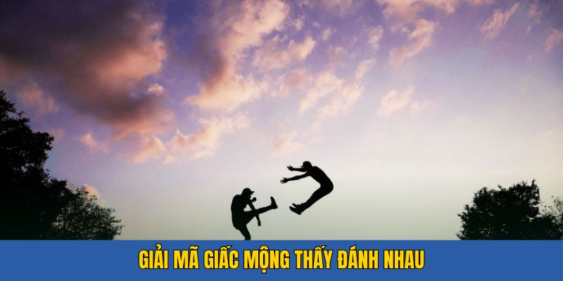 Giải mã giấc chiêm bao thấy hình ảnh đánh nhau