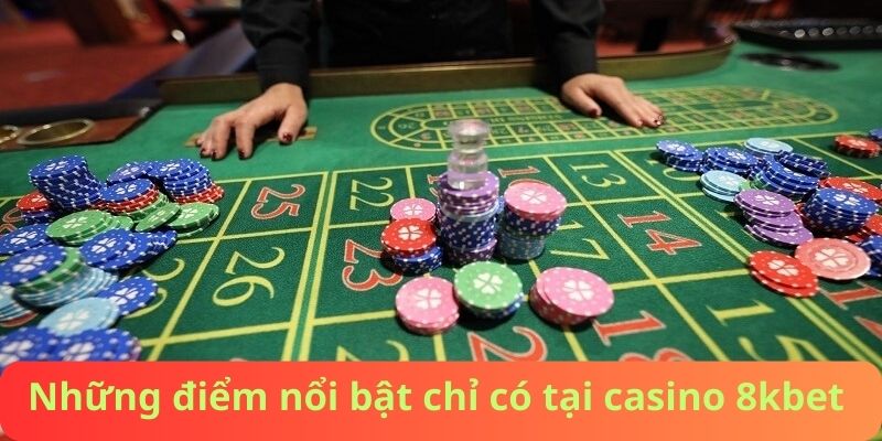 Những điểm nổi bật chỉ có tại casino 8KBET