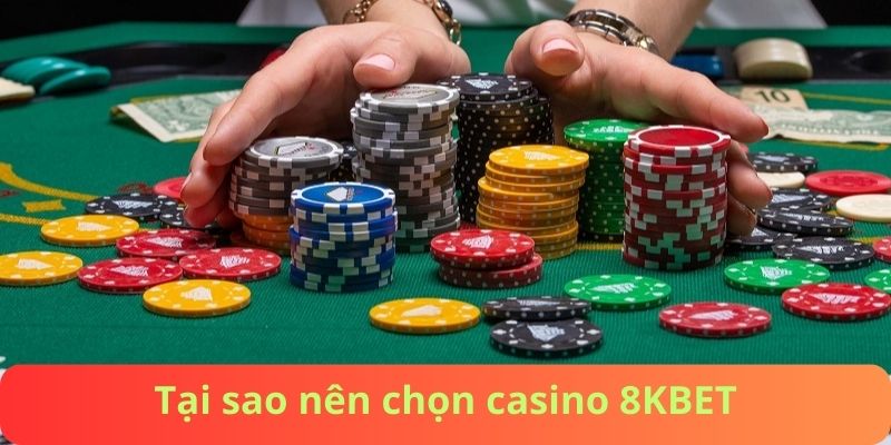 Tại sao nên chọn casino 8KBET